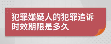 犯罪嫌疑人的犯罪追诉时效期限是多久