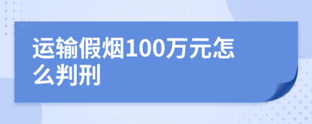 运输假烟100万元怎么判刑