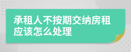 承租人不按期交纳房租应该怎么处理