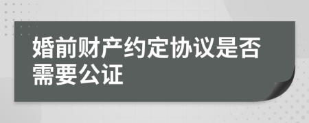 婚前财产约定协议是否需要公证
