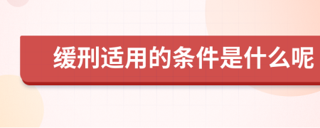 缓刑适用的条件是什么呢