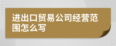 进出口贸易公司经营范围怎么写