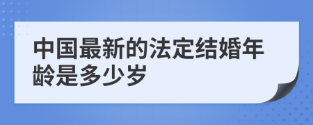 中国最新的法定结婚年龄是多少岁