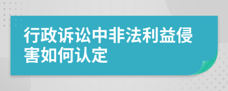 行政诉讼中非法利益侵害如何认定