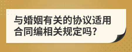 与婚姻有关的协议适用合同编相关规定吗?