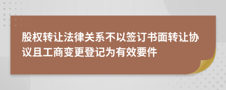 股权转让法律关系不以签订书面转让协议且工商变更登记为有效要件