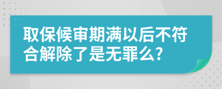 取保候审期满以后不符合解除了是无罪么?