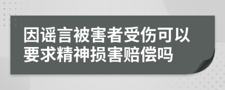 因谣言被害者受伤可以要求精神损害赔偿吗