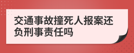 交通事故撞死人报案还负刑事责任吗