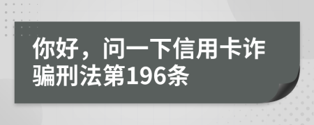 你好，问一下信用卡诈骗刑法第196条