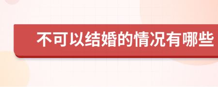 不可以结婚的情况有哪些