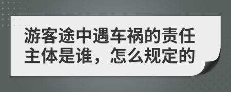 游客途中遇车祸的责任主体是谁，怎么规定的