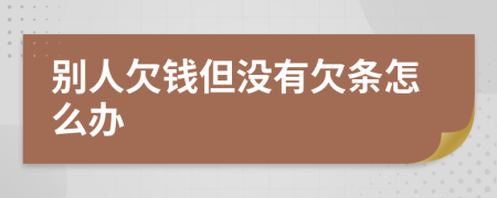 别人欠钱但没有欠条怎么办