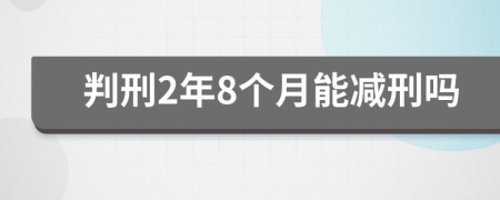 判刑2年8个月能减刑吗