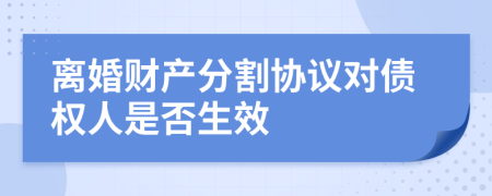 离婚财产分割协议对债权人是否生效