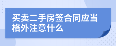 买卖二手房签合同应当格外注意什么