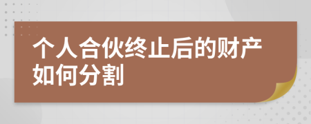 个人合伙终止后的财产如何分割