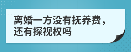 离婚一方没有抚养费，还有探视权吗