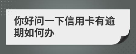 你好问一下信用卡有逾期如何办