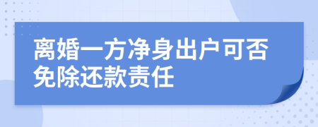 离婚一方净身出户可否免除还款责任