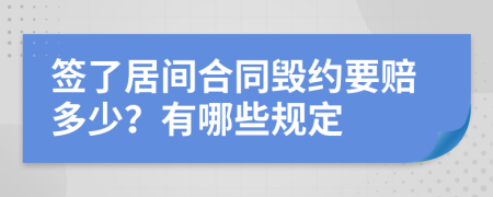 签了居间合同毁约要赔多少？有哪些规定