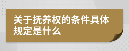 关于抚养权的条件具体规定是什么