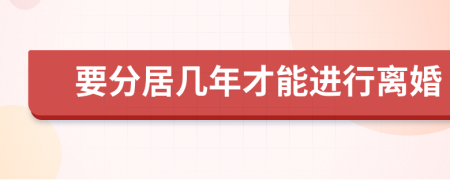 要分居几年才能进行离婚