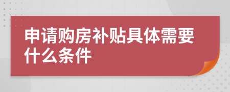 申请购房补贴具体需要什么条件