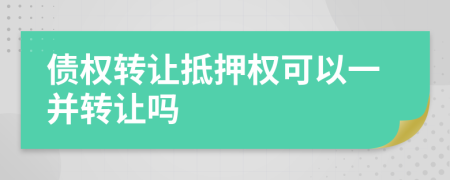 债权转让抵押权可以一并转让吗