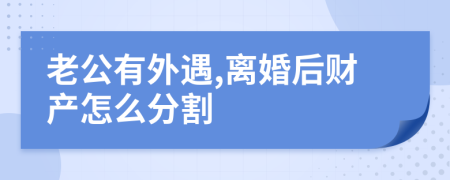 老公有外遇,离婚后财产怎么分割