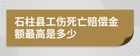 石柱县工伤死亡赔偿金额最高是多少