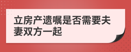 立房产遗嘱是否需要夫妻双方一起