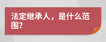 法定继承人，是什么范围？