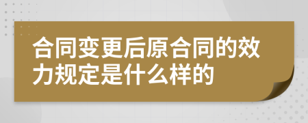 合同变更后原合同的效力规定是什么样的