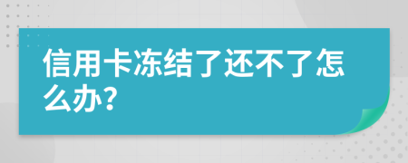 信用卡冻结了还不了怎么办？