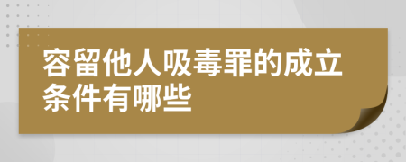 容留他人吸毒罪的成立条件有哪些