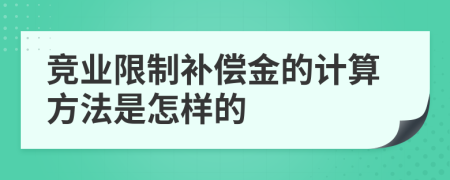 竞业限制补偿金的计算方法是怎样的