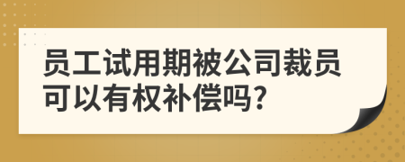 员工试用期被公司裁员可以有权补偿吗?