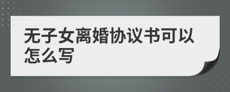 无子女离婚协议书可以怎么写