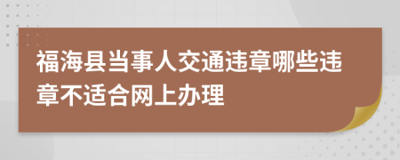 福海县当事人交通违章哪些违章不适合网上办理