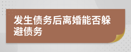 发生债务后离婚能否躲避债务