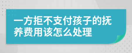 一方拒不支付孩子的抚养费用该怎么处理