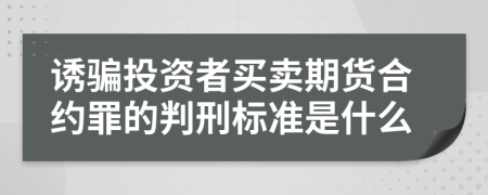 诱骗投资者买卖期货合约罪的判刑标准是什么