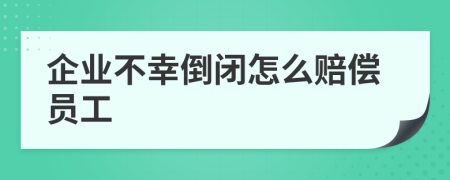 企业不幸倒闭怎么赔偿员工