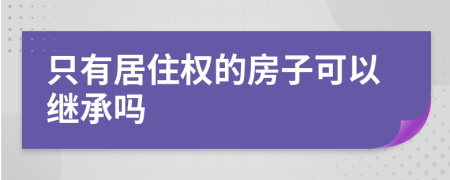 只有居住权的房子可以继承吗