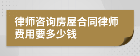 律师咨询房屋合同律师费用要多少钱