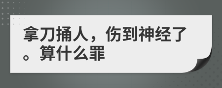 拿刀捅人，伤到神经了。算什么罪