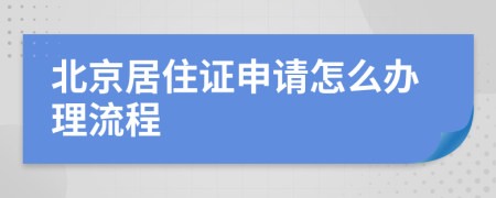 北京居住证申请怎么办理流程