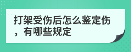 打架受伤后怎么鉴定伤，有哪些规定