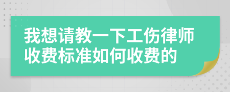 我想请教一下工伤律师收费标准如何收费的